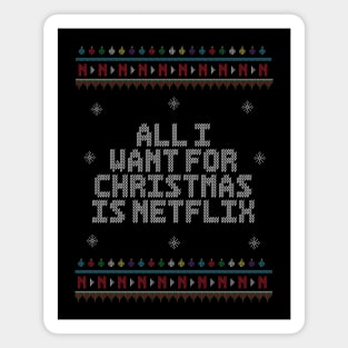 All I Want For Christmas Is Netflix. - Ugly Christmas Sweater. Magnet